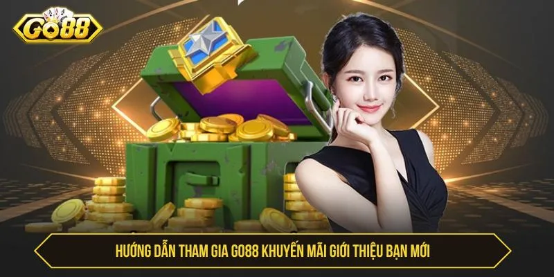 Hướng dẫn tham gia GO88 khuyến mãi giới thiệu bạn mới